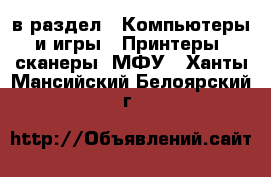  в раздел : Компьютеры и игры » Принтеры, сканеры, МФУ . Ханты-Мансийский,Белоярский г.